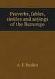Proverbs, fables, similes and sayings of the Bamongo, A. E. Ruskin 