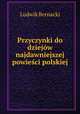Przyczynki do dziejw najdawniejszej powieci polskiej, Ludwik Bernacki 
