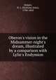 Oberon`s vision in the Midsummer-night`s dream, illustrated by a comparison with Lylie`s Endymion, Halpin, N. J. (Nicholas John), 1790-1850 