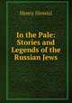 In the Pale: Stories and Legends of the Russian Jews, Henry Iliowizi 