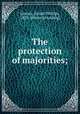 The protection of majorities;, Quincy, Josiah Phillips, 1829- [from old catalog] 