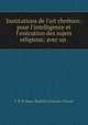 Institutions de lart chrtien: pour l`intelligence et l`excution des sujets religieux: avec un ., J -B -E (Jean -Baptiste Etienne ) Pascal 