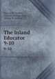 The Inland Educator. 9-10, Francis M. Stalker , Charles Madison Curry , Walter W. Storms 