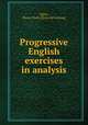 Progressive English exercises in analysis, Siglar, Henry Ward. [from old catalog] 