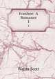 Ivanhoe: A Romance. 1, Scott Walter 