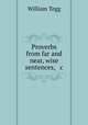 Proverbs from far and near, wise sentences, & c, William Tegg 