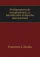 Prolegomenos de jurisprudencia; o, introduccin al derecho internacional, Francisco J. Zavala 