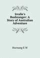 Irralie`s Bushranger: A Story of Australian Adventure, Hornung E W 