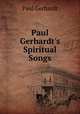 Paul Gerhardt`s Spiritual Songs, Paul Gerhardt 