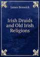 Irish Druids and Old Irish Religions, James Bonwick 