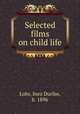 Selected films on child life, Lohr, Inez Durfee, b. 1896 