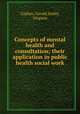 Concepts of mental health and consultation; their application in public health social work, Caplan, Gerald,Insley, Virginia 