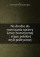 Na drodze do rozwizania sprawy Litwy historycznej : etapy polskiej myli politycznej, 