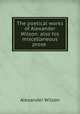 The poetical works of Alexander Wilson: also his miscellaneous prose ., Alexander Wilson 