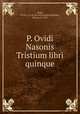 P. Ovidi Nasonis Tristium libri quinque, Ovid, 43 B.C.-17 or 18 A.D,Cocchia di Enrico, Enrico, d. 1915 