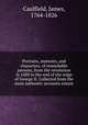 Portraits, memoirs, and characters, of remarkable persons, from the revolution in 1688 to the end of the reign of George II. Collected from the most authentic accounts extant, Caulfield, James, 1764-1826 