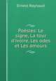 Posies: Le signe, La tour d`ivoire, Les odes et Les amours, Ernest Raynaud 
