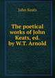 The poetical works of John Keats, ed. by W.T. Arnold, John Keats 