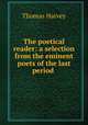 The poetical reader: a selection from the eminent poets of the last period ., Thomas Harvey 