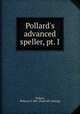 Pollard`s advanced speller, pt. I, Pollard, Rebecca S. Mrs. [from old catalog] 