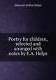 Poetry for children, selected and arranged with notes by E.A. Helps, Edmund Arthur Helps 