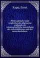 Philosophische oder vergleichende allgemeine erdkunde als wissenschaftliche darstellung der erdverhltnisse und des menschenlebens, Kapp, Ernst 