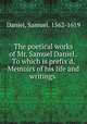 The poetical works of Mr. Samuel Daniel . To which is prefix`d, Memoirs of his life and writings, Daniel, Samuel, 1562-1619 