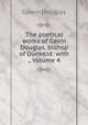 The poetical works of Gavin Douglas, bishop of Dunkeld: with ., Volume 4, Gawin Douglas 