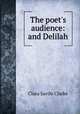 The poet`s audience: and Delilah, Clara Savile Clarke 