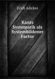 Kants Systematik als Systembildener Factor, Erich Adickes 