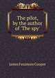 The pilot, by the author of `The spy`., James Fenimore Cooper 