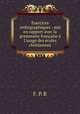 Exercices orthographiques : mis en rapport avec la grammaire franaise l`usage des coles chrtiennes, F. P. B 
