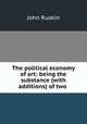The political economy of art: being the substance (with additions) of two ., Рескин 