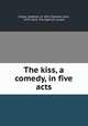 The kiss, a comedy, in five acts, Clarke, Stephen, fl. 1811,Fletcher, John, 1579-1625. The Spanish curate 