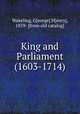King and Parliament (1603-1714), Wakeling, G[eorge] H[enry], 1859- [from old catalog] 