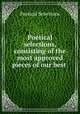 Poetical selections, consisting of the most approved pieces of our best ., Poetical Selections 