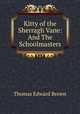 Kitty of the Sherragh Vane: And The Schoolmasters, Thomas Edward Brown 