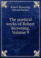 The poetical works of Robert Browning, Volume 9, Robert Browning, Edward Berdoe 