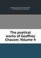 The poetical works of Geoffrey Chaucer, Volume 4, Geoffrey Chaucer, Richard Morris, Sir Nicholas Harris Nicolas 