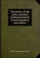 The policy of the early colonists of Massachusetts toward Quakers and others ., Henry Lawrence Southwick 