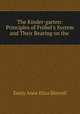 The Kinder-garten: Principles of Frbel`s System and Their Bearing on the ., Emily Anne Eliza Shirreff 