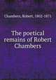 The poetical remains of Robert Chambers, Chambers, Robert, 1802-1871 