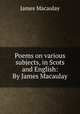 Poems on various subjects, in Scots and English: By James Macaulay, James Macaulay 