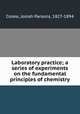 Laboratory practice; a series of experiments on the fundamental principles of chemistry, Cooke, Josiah Parsons, 1827-1894 