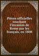 Pices officielles touchant l`invasion de Rome par les franais, en 1808, Catholic Church. Pope (1800-1823 : Pius VII) 