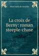 La croix de Berny: roman steeple-chase., Mme Emile de Girardin 