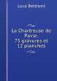 La Chartreuse de Pavie: 75 gravures et 12 planches, Luca Beltrami 