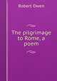 The pilgrimage to Rome, a poem, Robert Owen 