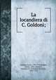 La locandiera di C. Goldoni;, Goldoni, Carlo, 1707-1793,Geddes, James, 1858-,Josselyn, Freeman M. (Freeman Marshall), 1866-1916 