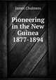 Pioneering in the New Guinea 1877-1894, James Chalmers 